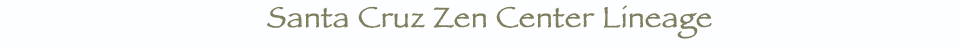 The Lineage Of The Santa Cruz Zen Center